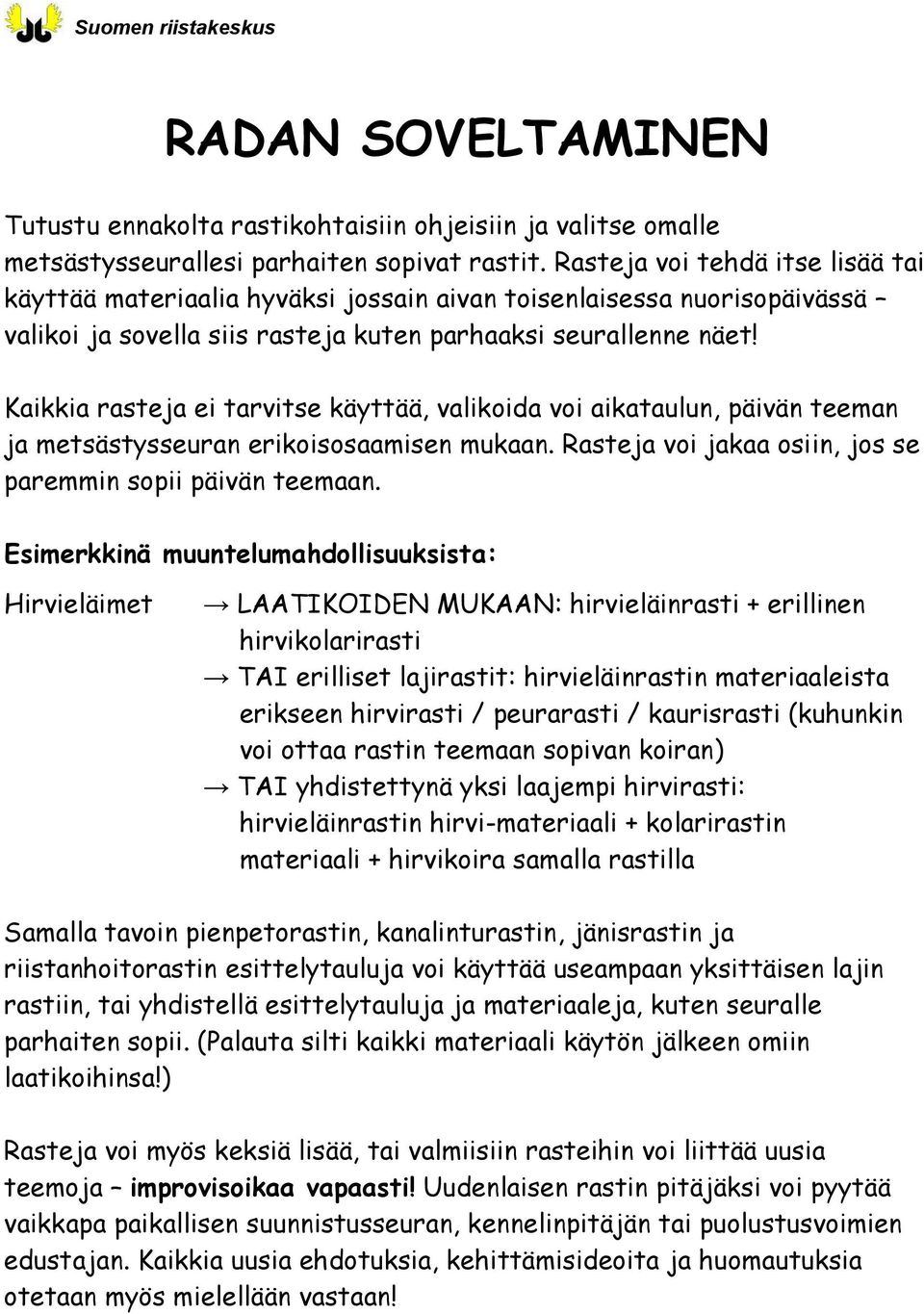 Kaikkia rasteja ei tarvitse käyttää, valikoida voi aikataulun, päivän teeman ja metsästysseuran erikoisosaamisen mukaan. Rasteja voi jakaa osiin, jos se paremmin sopii päivän teemaan.