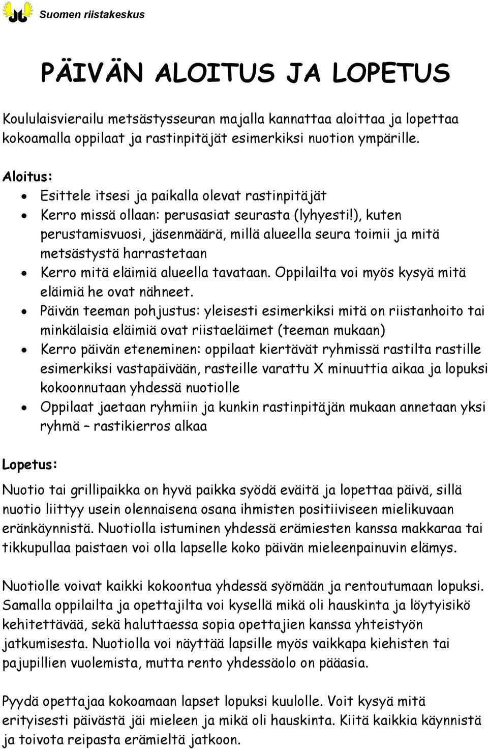 ), kuten perustamisvuosi, jäsenmäärä, millä alueella seura toimii ja mitä metsästystä harrastetaan Kerro mitä eläimiä alueella tavataan. Oppilailta voi myös kysyä mitä eläimiä he ovat nähneet.