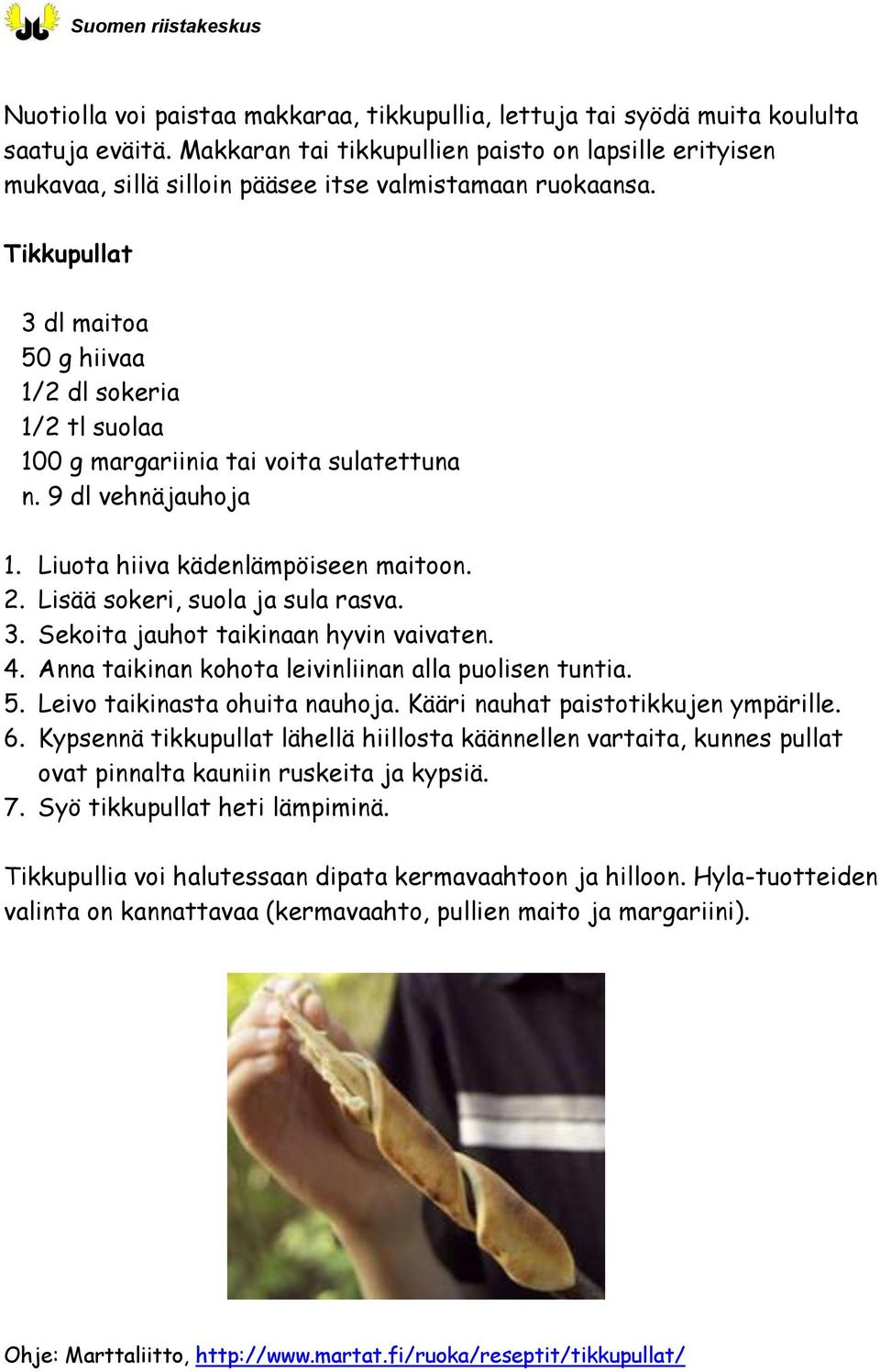 Tikkupullat 3 dl maitoa 50 g hiivaa 1/2 dl sokeria 1/2 tl suolaa 100 g margariinia tai voita sulatettuna n. 9 dl vehnäjauhoja 1. Liuota hiiva kädenlämpöiseen maitoon. 2.