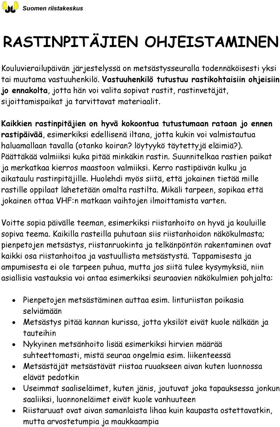 Kaikkien rastinpitäjien on hyvä kokoontua tutustumaan rataan jo ennen rastipäivää, esimerkiksi edellisenä iltana, jotta kukin voi valmistautua haluamallaan tavalla (otanko koiran?