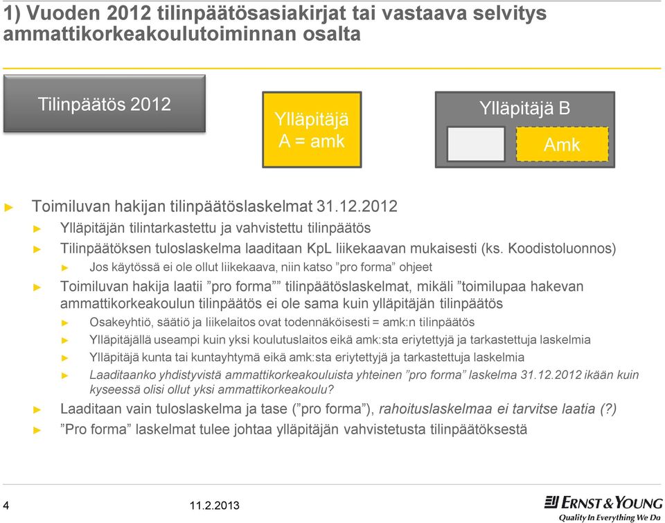 ei ole sama kuin ylläpitäjän tilinpäätös Osakeyhtiö, säätiö ja liikelaitos ovat todennäköisesti = amk:n tilinpäätös Ylläpitäjällä useampi kuin yksi koulutuslaitos eikä amk:sta eriytettyjä ja