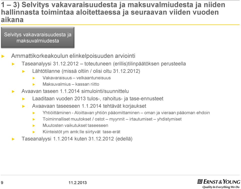 1.2014 simulointi/suunnittelu Laaditaan vuoden 2013 tulos-, rahoitus-ja tase-ennusteet Avaavaan taseeseen 1.1.2014 tehtävät korjaukset Yhtiöittäminen -Aloittavan yhtiön pääomittaminen oman ja vieraan