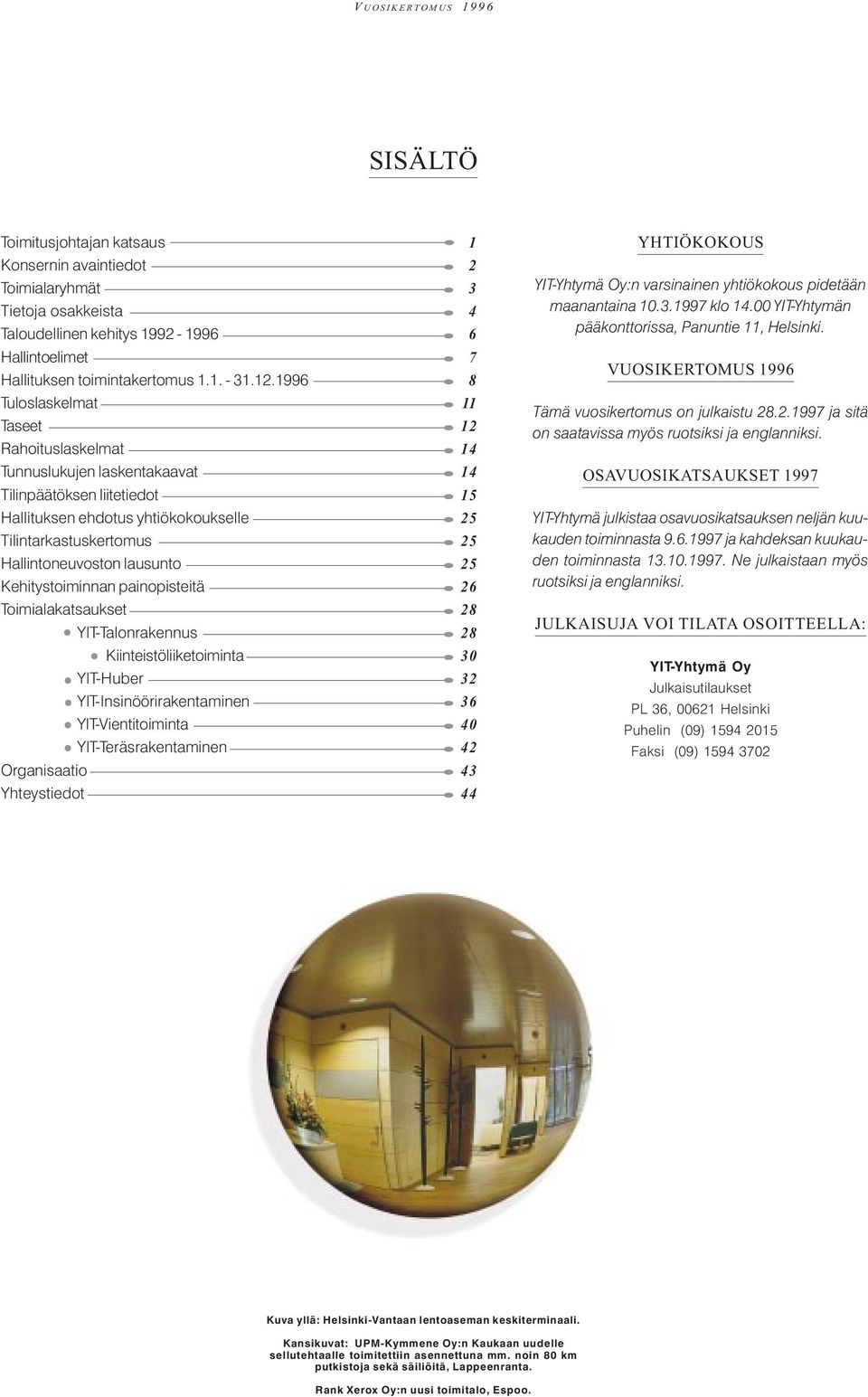 1996 8 Tuloslaskelmat 11 Taseet 12 Rahoituslaskelmat 14 Tunnuslukujen laskentakaavat 14 Tilinpäätöksen liitetiedot 15 Hallituksen ehdotus yhtiökokoukselle 25 Tilintarkastuskertomus 25