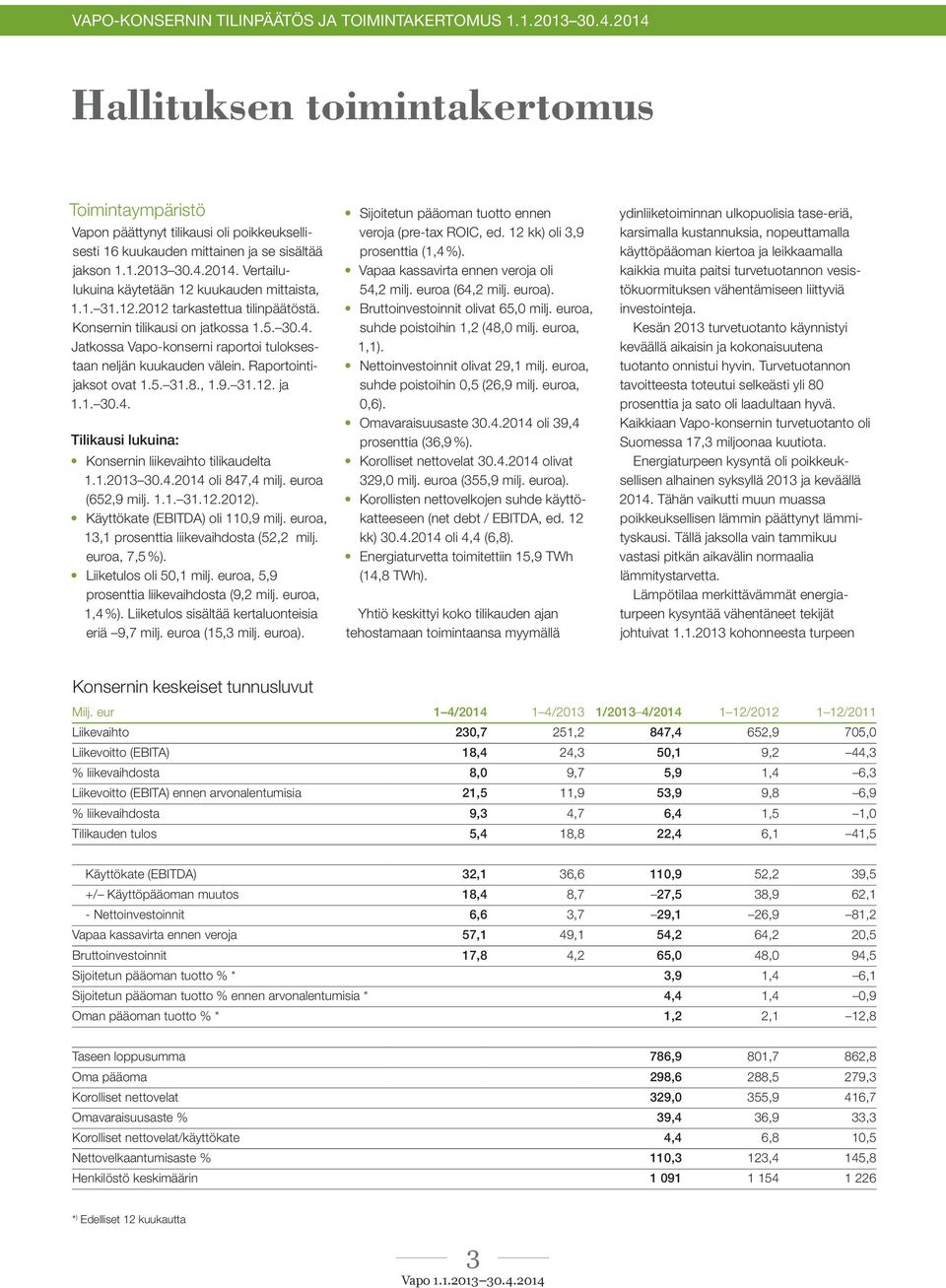 Jatkossa Vapo-konserni raportoi tuloksestaan neljän kuukauden välein. Raportointijaksot ovat 1.5. 31.8., 1.9. 31.12. ja 1.1. 30.4. Tilikausi lukuina: Konsernin liikevaihto tilikaudelta 1.1.2013 30.4.2014 oli 847,4 milj.