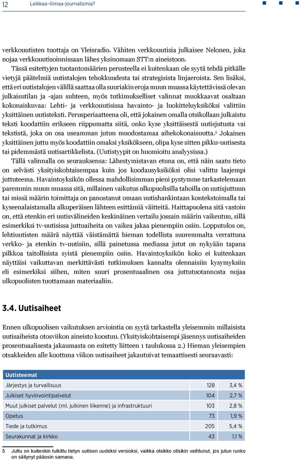 Sen lisäksi, että eri uutistalojen välillä saattaa olla suuriakin eroja muun muassa käytettävissä olevan julkaisutilan ja -ajan suhteen, myös tutkimukselliset valinnat muokkaavat osaltaan