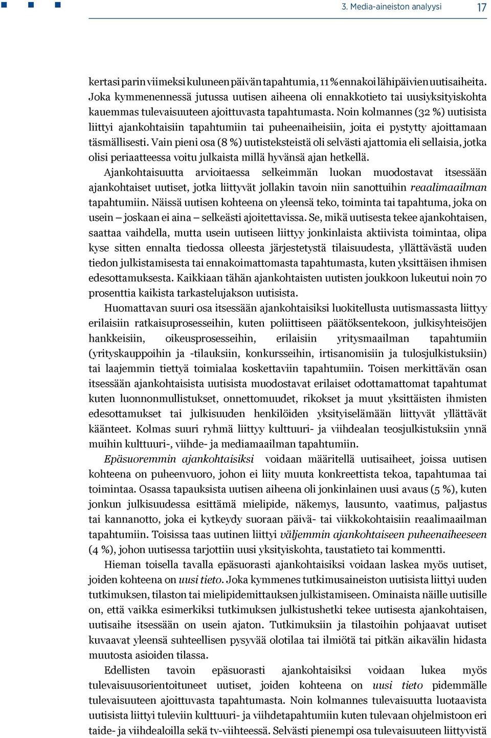 Noin kolmannes (32 %) uutisista liittyi ajankohtaisiin tapahtumiin tai puheenaiheisiin, joita ei pystytty ajoittamaan täsmällisesti.