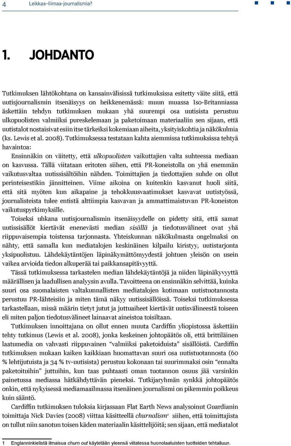 tutkimuksen mukaan yhä suurempi osa uutisista perustuu ulkopuolisten valmiiksi pureskelemaan ja paketoimaan materiaaliin sen sijaan, että uutistalot nostaisivat esiin itse tärkeiksi kokemiaan