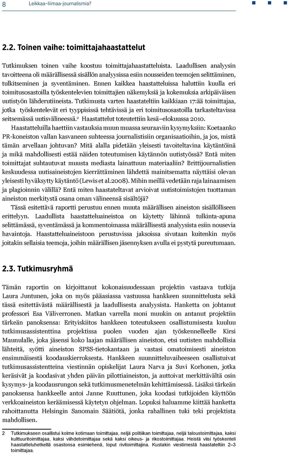 Ennen kaikkea haastatteluissa haluttiin kuulla eri toimitusosastoilla työskentelevien toimittajien näkemyksiä ja kokemuksia arkipäiväisen uutistyön lähderutiineista.