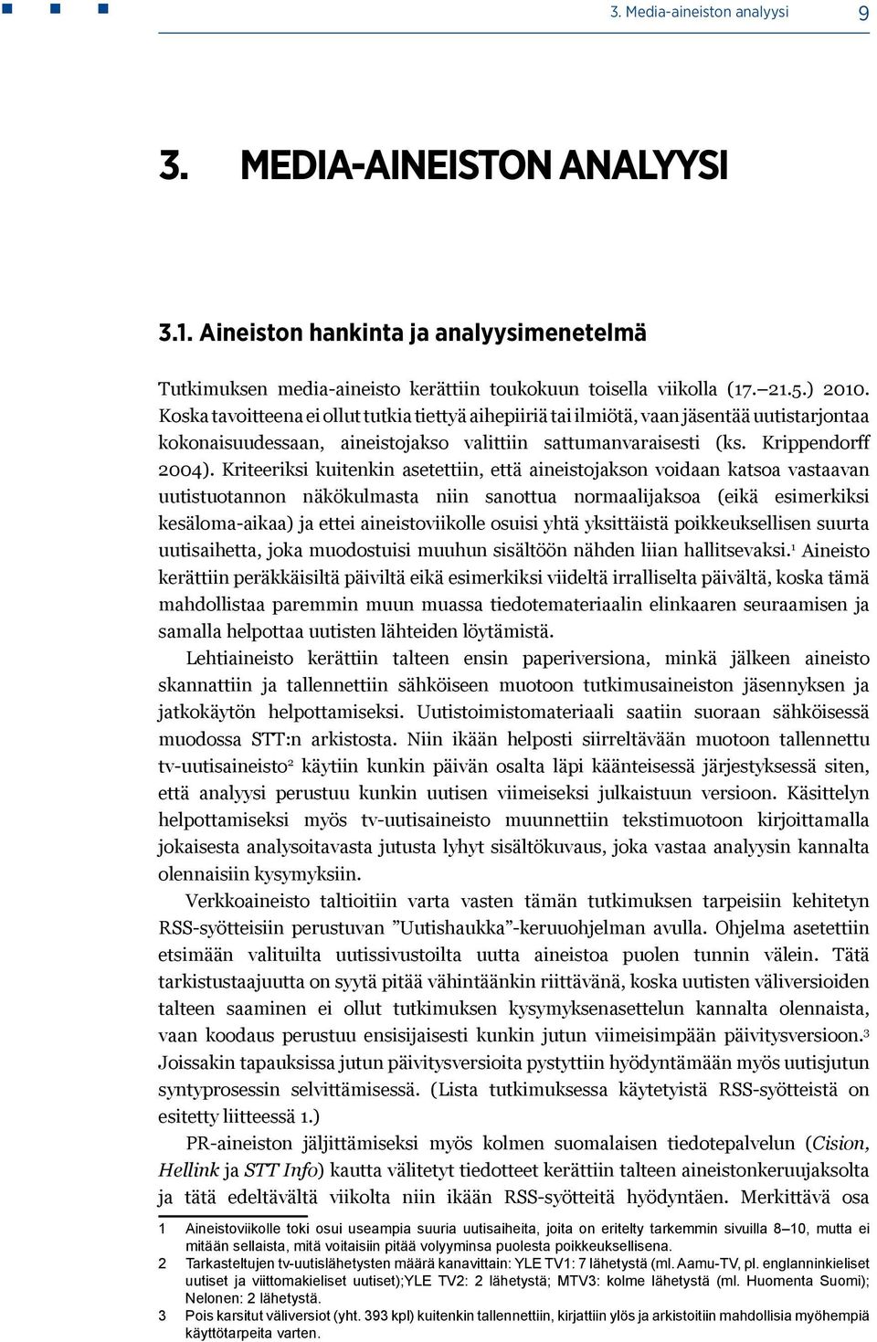 Kriteeriksi kuitenkin asetettiin, että aineistojakson voidaan katsoa vastaavan uutistuotannon näkökulmasta niin sanottua normaalijaksoa (eikä esimerkiksi kesäloma-aikaa) ja ettei aineistoviikolle