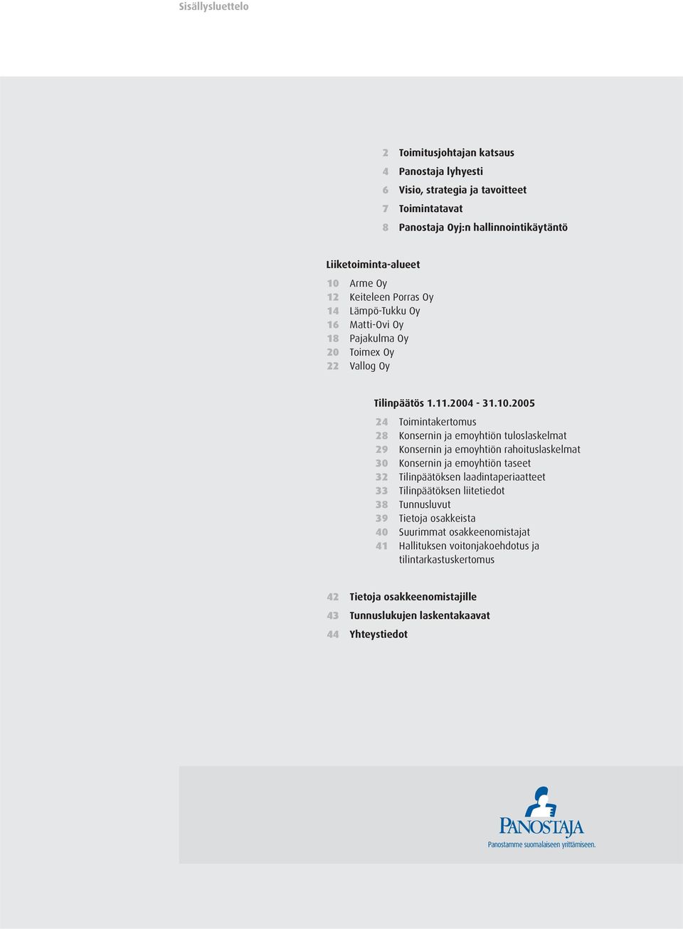 2005 24 Toimintakertomus 28 Konsernin ja emoyhtiön tuloslaskelmat 29 Konsernin ja emoyhtiön rahoituslaskelmat 30 Konsernin ja emoyhtiön taseet 32 Tilinpäätöksen laadintaperiaatteet 33