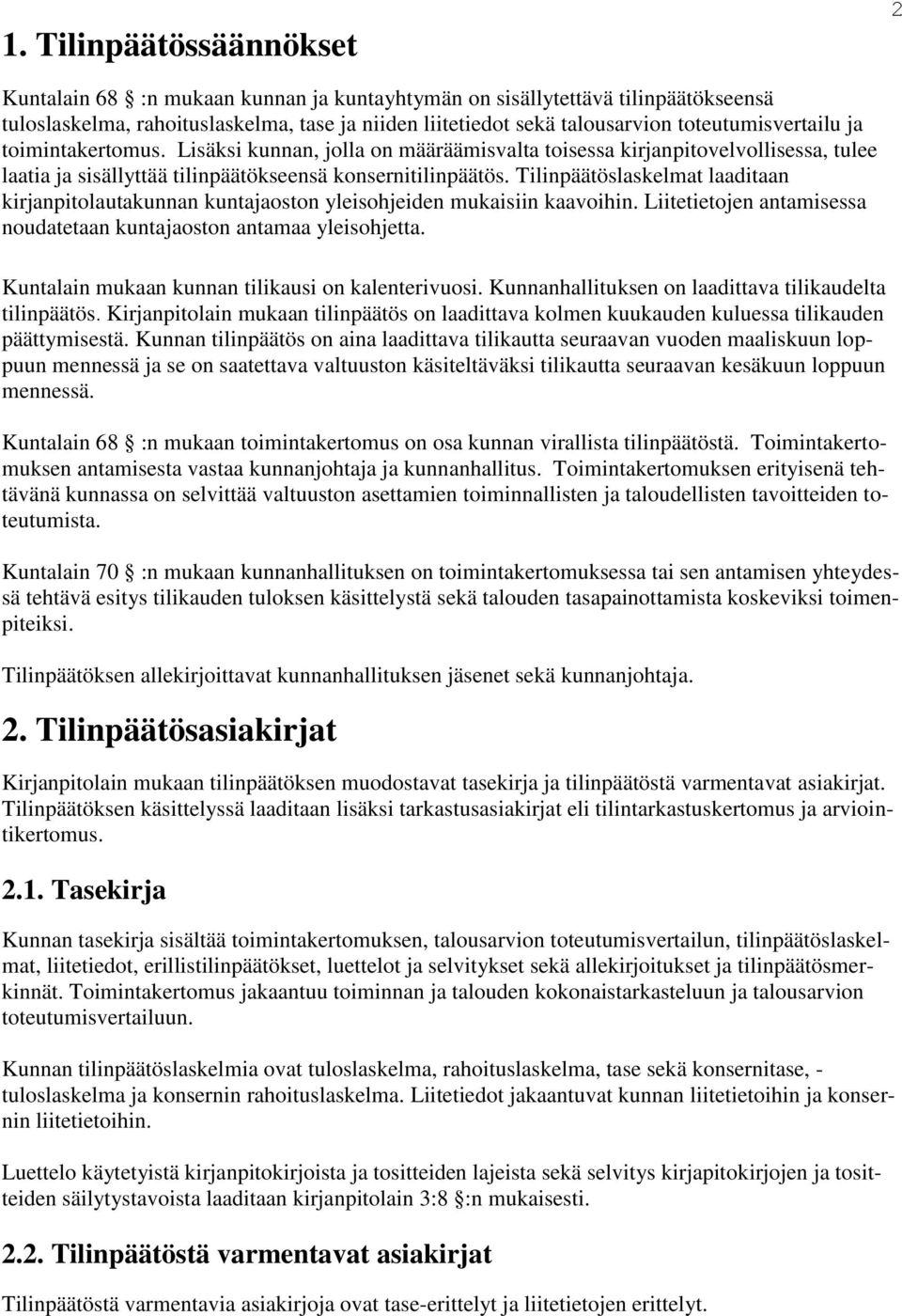 Tilinpäätöslaskelmat laaditaan kirjanpitolautakunnan kuntajaoston yleisohjeiden mukaisiin kaavoihin. Liitetietojen antamisessa noudatetaan kuntajaoston antamaa yleisohjetta.