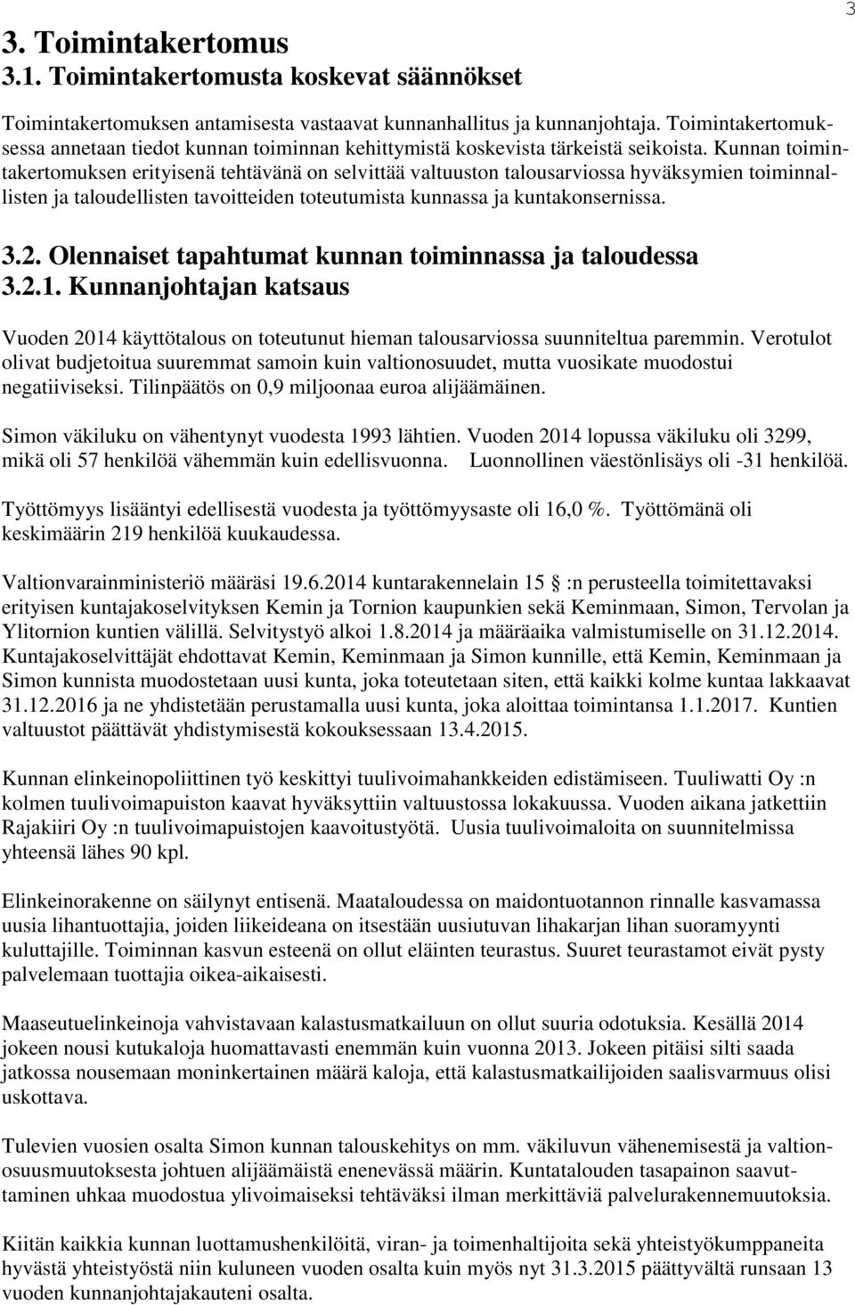 Kunnan toimintakertomuksen erityisenä tehtävänä on selvittää valtuuston talousarviossa hyväksymien toiminnallisten ja taloudellisten tavoitteiden toteutumista kunnassa ja kuntakonsernissa. 3.2.