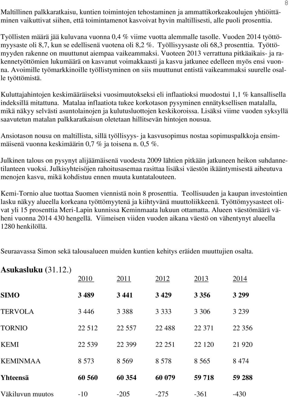 Työttömyyden rakenne on muuttunut aiempaa vaikeammaksi. Vuoteen 2013 verrattuna pitkäaikais- ja rakennetyöttömien lukumäärä on kasvanut voimakkaasti ja kasvu jatkunee edelleen myös ensi vuonna.