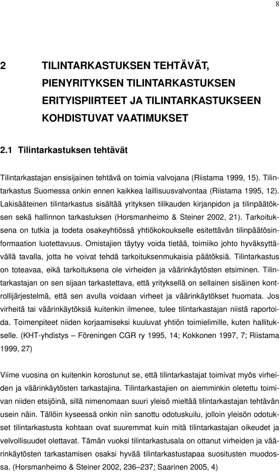 Lakisääteinen tilintarkastus sisältää yrityksen tilikauden kirjanpidon ja tilinpäätöksen sekä hallinnon tarkastuksen (Horsmanheimo & Steiner 2002, 21).