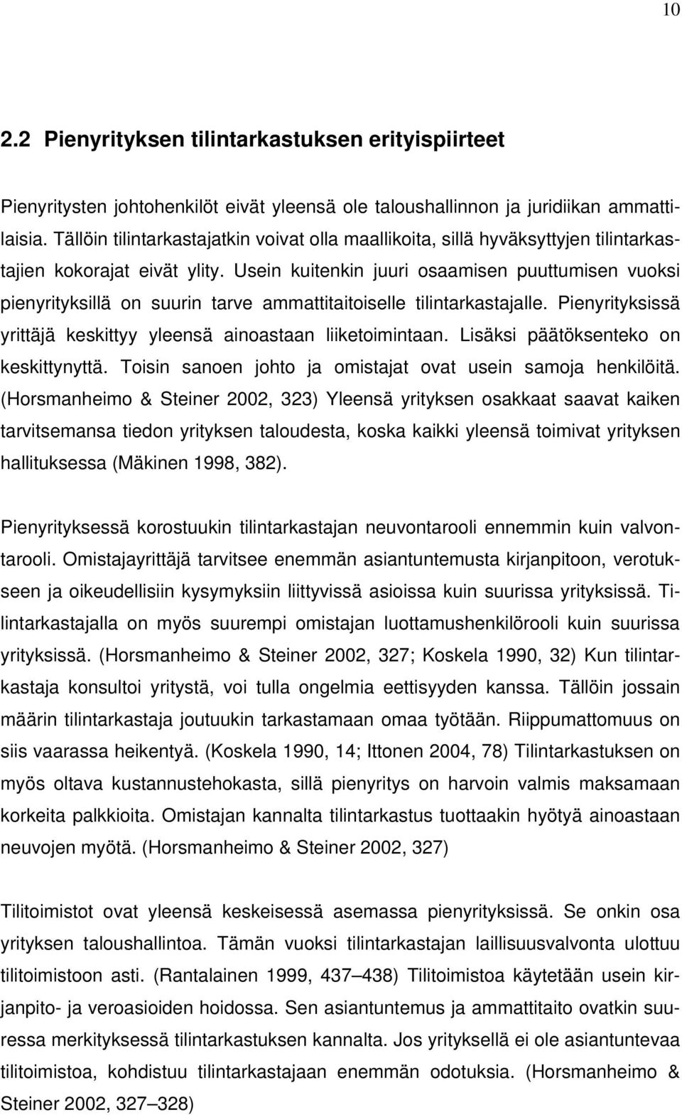 Usein kuitenkin juuri osaamisen puuttumisen vuoksi pienyrityksillä on suurin tarve ammattitaitoiselle tilintarkastajalle. Pienyrityksissä yrittäjä keskittyy yleensä ainoastaan liiketoimintaan.