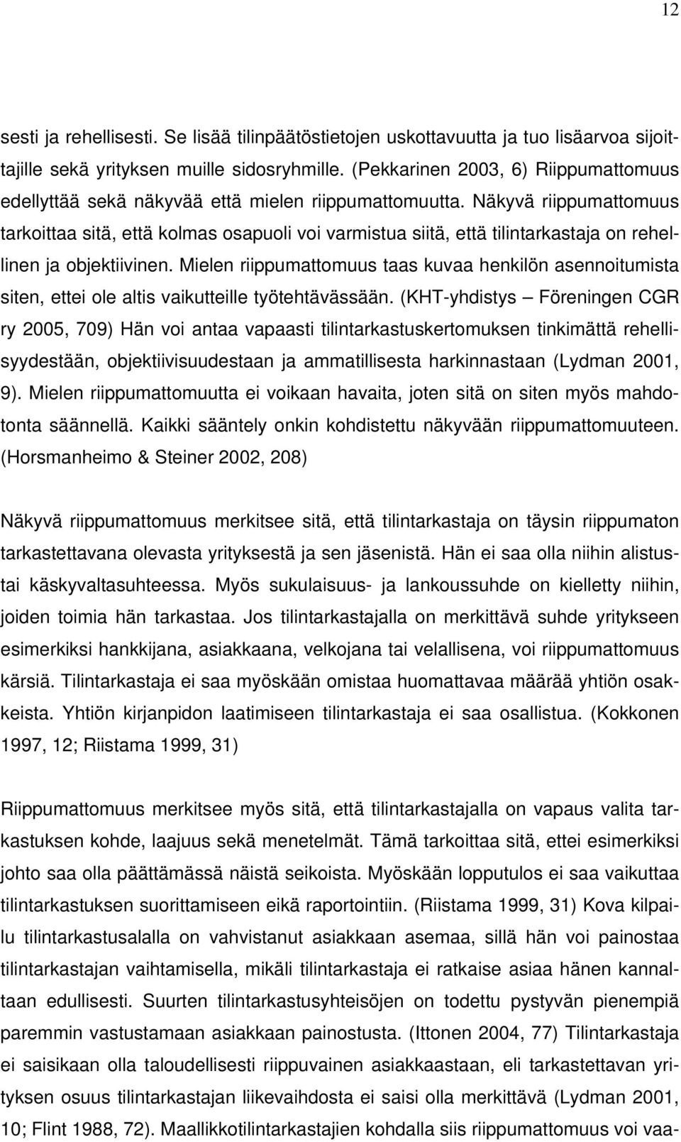 Näkyvä riippumattomuus tarkoittaa sitä, että kolmas osapuoli voi varmistua siitä, että tilintarkastaja on rehellinen ja objektiivinen.