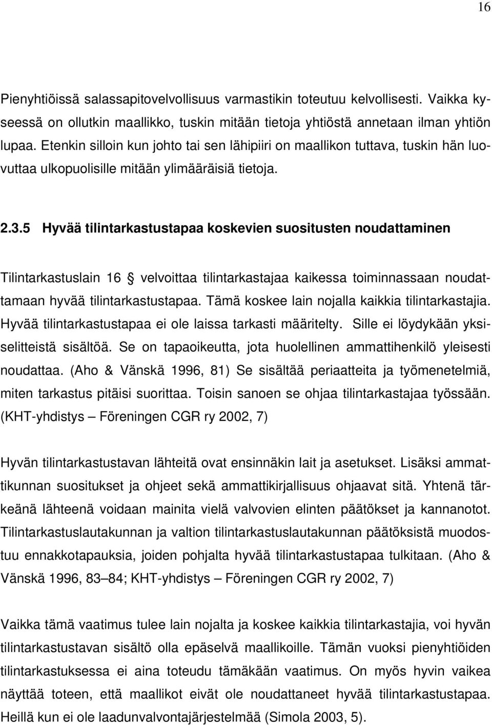 5 Hyvää tilintarkastustapaa koskevien suositusten noudattaminen Tilintarkastuslain 16 velvoittaa tilintarkastajaa kaikessa toiminnassaan noudattamaan hyvää tilintarkastustapaa.