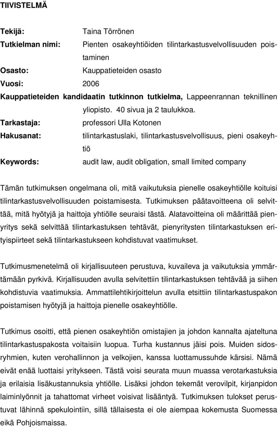 Tarkastaja: professori Ulla Kotonen Hakusanat: tilintarkastuslaki, tilintarkastusvelvollisuus, pieni osakeyhtiö Keywords: audit law, audit obligation, small limited company Tämän tutkimuksen