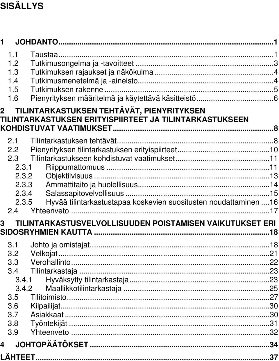 1 Tilintarkastuksen tehtävät...8 2.2 Pienyrityksen tilintarkastuksen erityispiirteet...10 2.3 Tilintarkastukseen kohdistuvat vaatimukset...11 2.3.1 Riippumattomuus...11 2.3.2 Objektiivisuus...13 2.3.3 Ammattitaito ja huolellisuus.