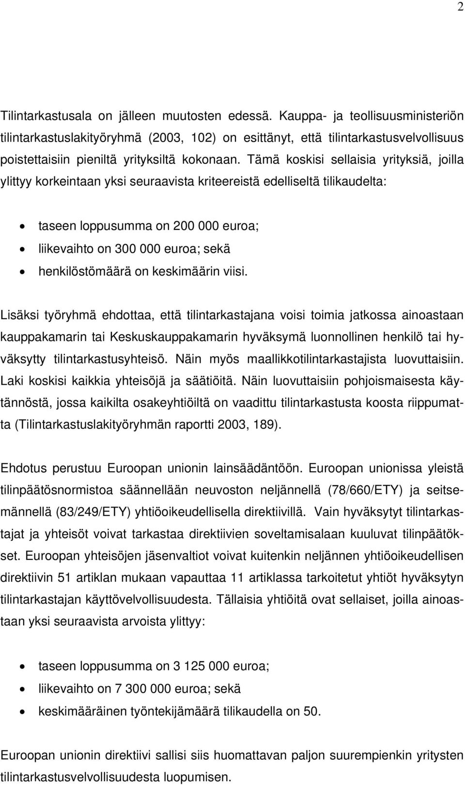 Tämä koskisi sellaisia yrityksiä, joilla ylittyy korkeintaan yksi seuraavista kriteereistä edelliseltä tilikaudelta: taseen loppusumma on 200 000 euroa; liikevaihto on 300 000 euroa; sekä