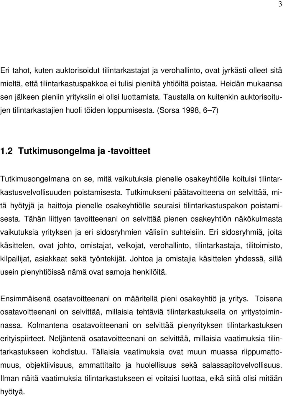 2 Tutkimusongelma ja -tavoitteet Tutkimusongelmana on se, mitä vaikutuksia pienelle osakeyhtiölle koituisi tilintarkastusvelvollisuuden poistamisesta.