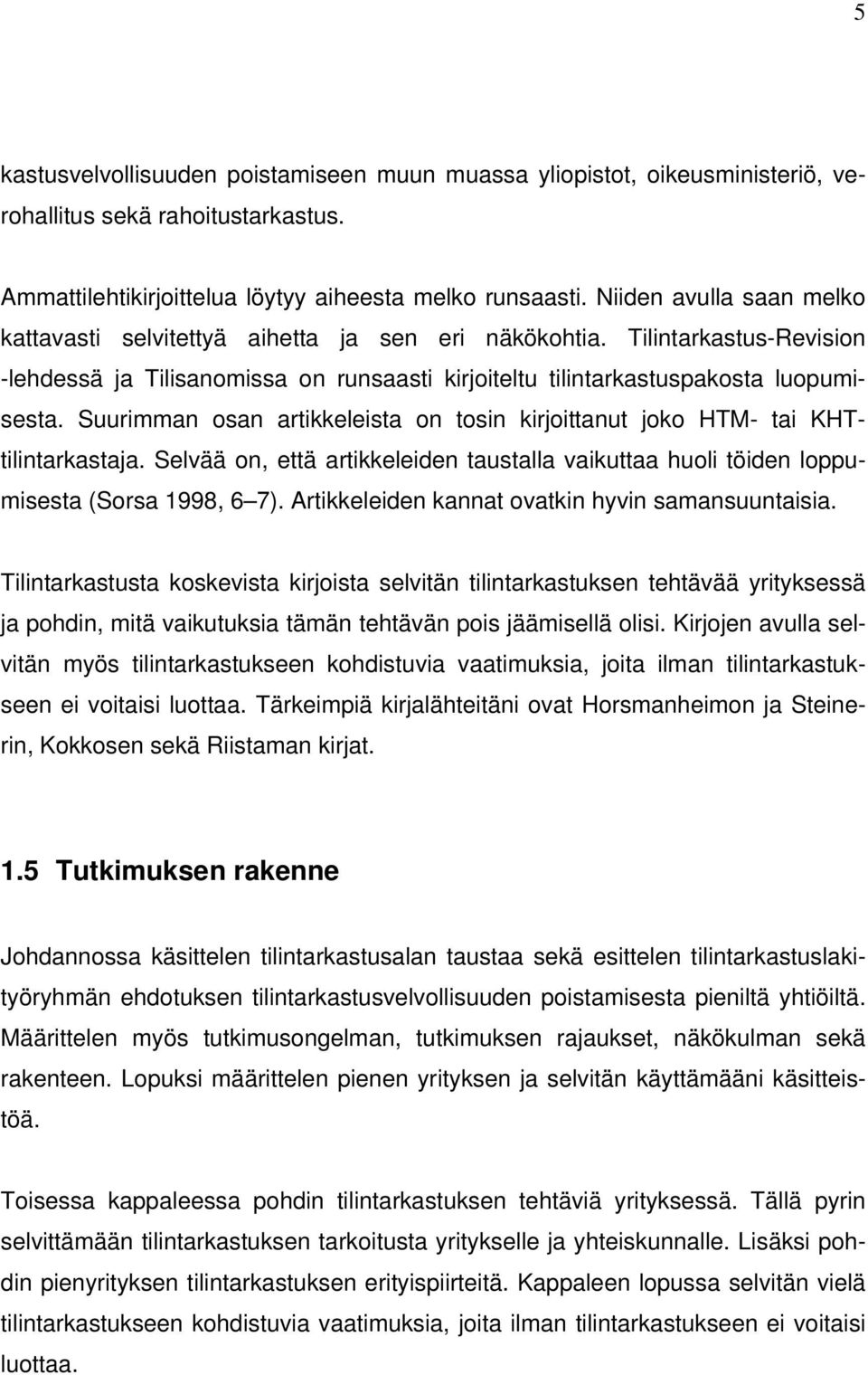 Suurimman osan artikkeleista on tosin kirjoittanut joko HTM- tai KHTtilintarkastaja. Selvää on, että artikkeleiden taustalla vaikuttaa huoli töiden loppumisesta (Sorsa 1998, 6 7).