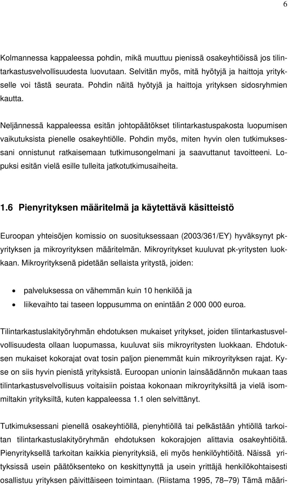 Pohdin myös, miten hyvin olen tutkimuksessani onnistunut ratkaisemaan tutkimusongelmani ja saavuttanut tavoitteeni. Lopuksi esitän vielä esille tulleita jatkotutkimusaiheita. 1.