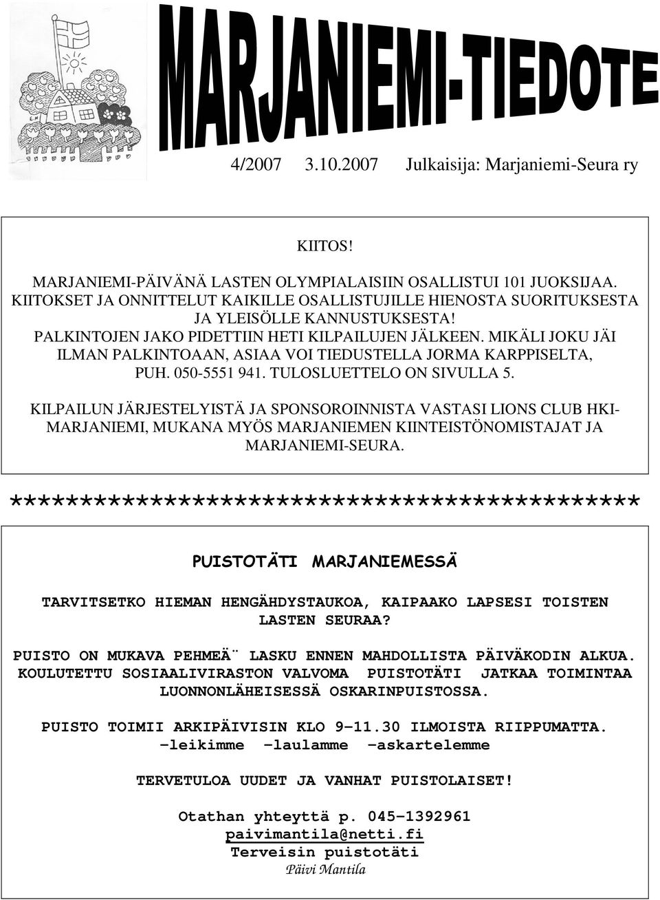 MIKÄLI JOKU JÄI ILMAN PALKINTOAAN, ASIAA VOI TIEDUSTELLA JORMA KARPPISELTA, PUH. 050-5551 941. TULOSLUETTELO ON SIVULLA 5.