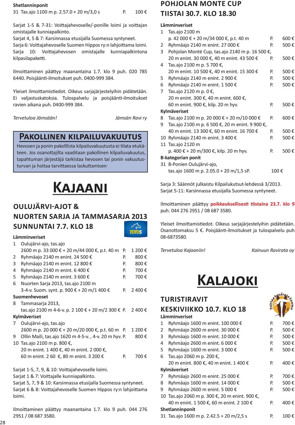 Ilmoittaminen päättyy maanantaina 1.7. klo 9 puh. 020 785 6440. Poisjäänti-ilmoitukset puh. 0400-999 384. Ei valjastuskatoksia. Tulospalvelu ja poisjäänti-ilmoitukset ravien aikana puh. 0400-999 384. Tervetuloa Jämsään!