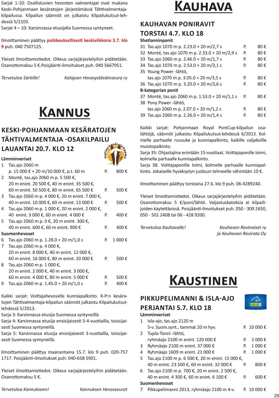 Kalajoen Hevosystäväinseura ry Kannus KESKI-POHJANMAAN KESÄRATOJEN TÄHTIVALMENTAJA -OSAKILPAILU LAUANTAI 20.7. KLO 12 1 Tas.ajo 2060 m p. 15 000 + 20 m/10 000, p.t. 60 m P. 800 2 Monté, tas.