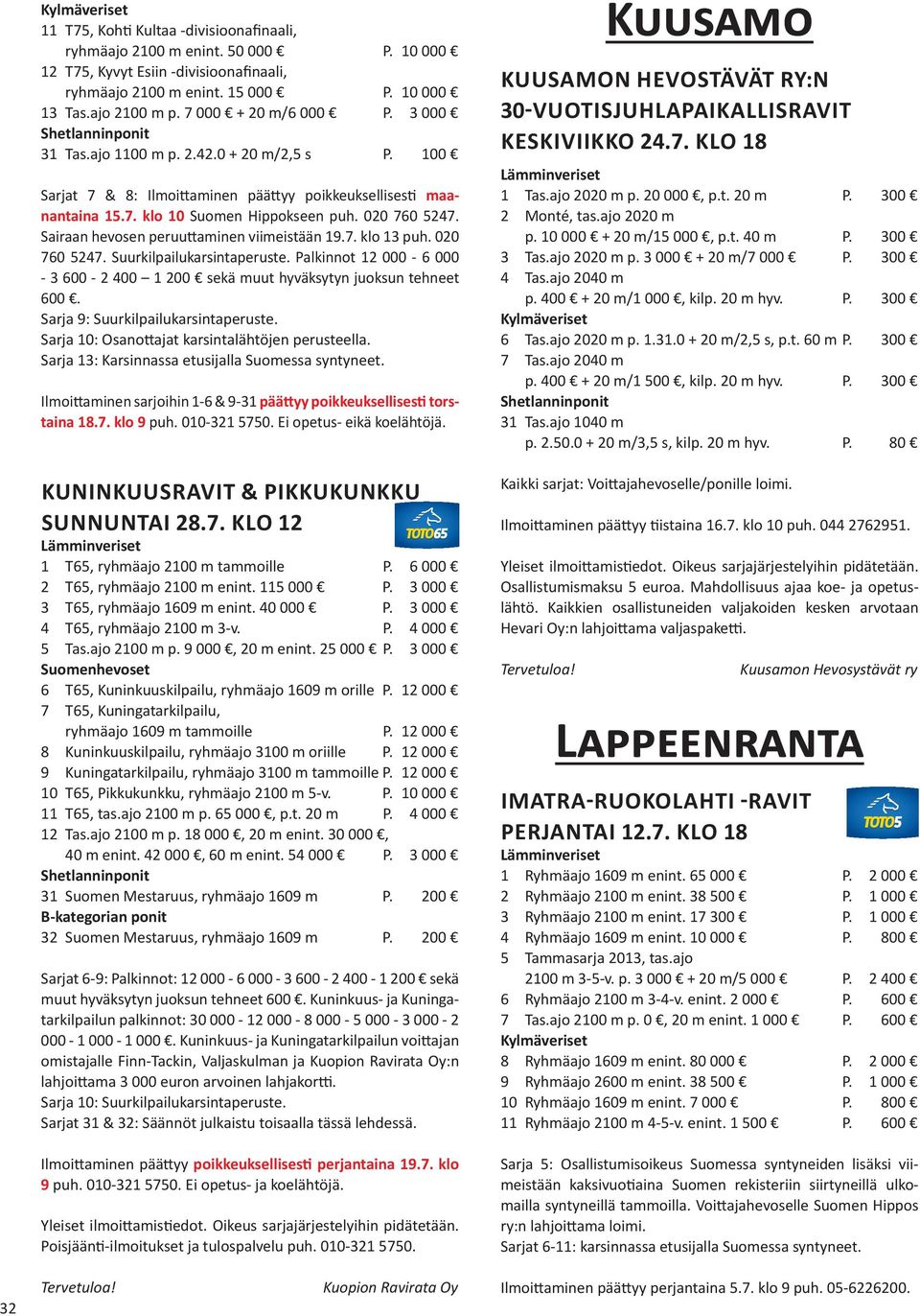 Sairaan hevosen peruuttaminen viimeistään 19.7. klo 13 puh. 020 760 5247. Suurkilpailukarsintaperuste. Palkinnot 12 000-6 000-3 600-2 400 1 200 sekä muut hyväksytyn juoksun tehneet 600.