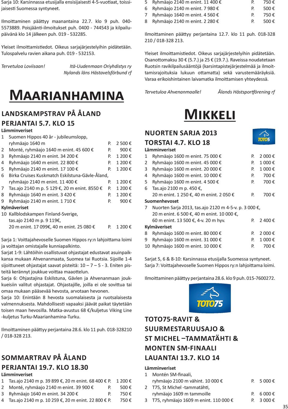 Itä-Uudenmaan Oriyhdistys ry Nylands läns Hästavelsförbund rf Maarianhamina LANDSKAMPSTRAV PÅ ÅLAND PERJANTAI 5.7. KLO 15 1 Suomen Hippos 40 år - jubileumslopp, ryhmäajo 1640 m P.