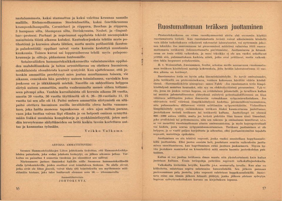 Kautsukorjauksia tehtiin myös potilastöinä jo kurssien alusta lähtien, mutta muita potilastöitä (kautsuja paladontöitä) oppilaat saivat vasta kurssin kestettyä muutamia kuukausia.