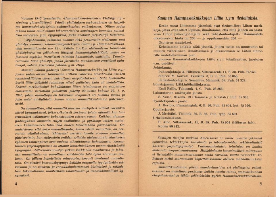 Myöhemmin, nimittäin vuonna 1945 perustettiin alallemme uusi yhdistys»suomen Jalometallityöntekijäin Liitto r.y. Hammasteknikkofdan ammattiosasto n.o 12». Tähän S.A.K.