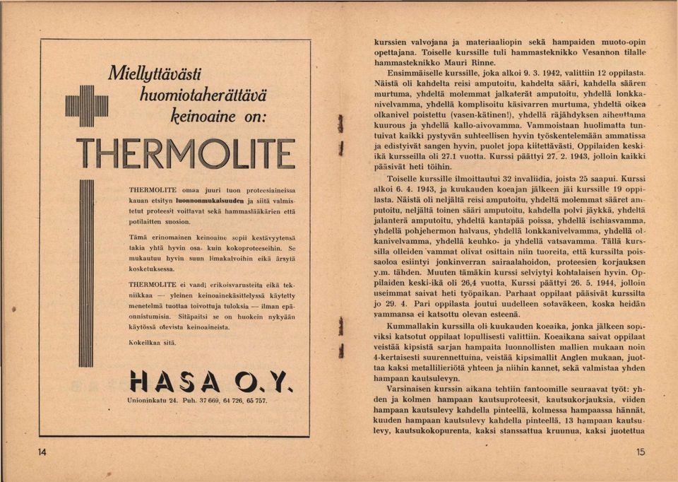 THERMOLITE ei vaadi erikoisvarusteita eikä tek niikkaa yleinen keinoainekäsittelyssä käytetty menetelmä tuottaa toivottuja tuloksia ilman epäonnistumisia.