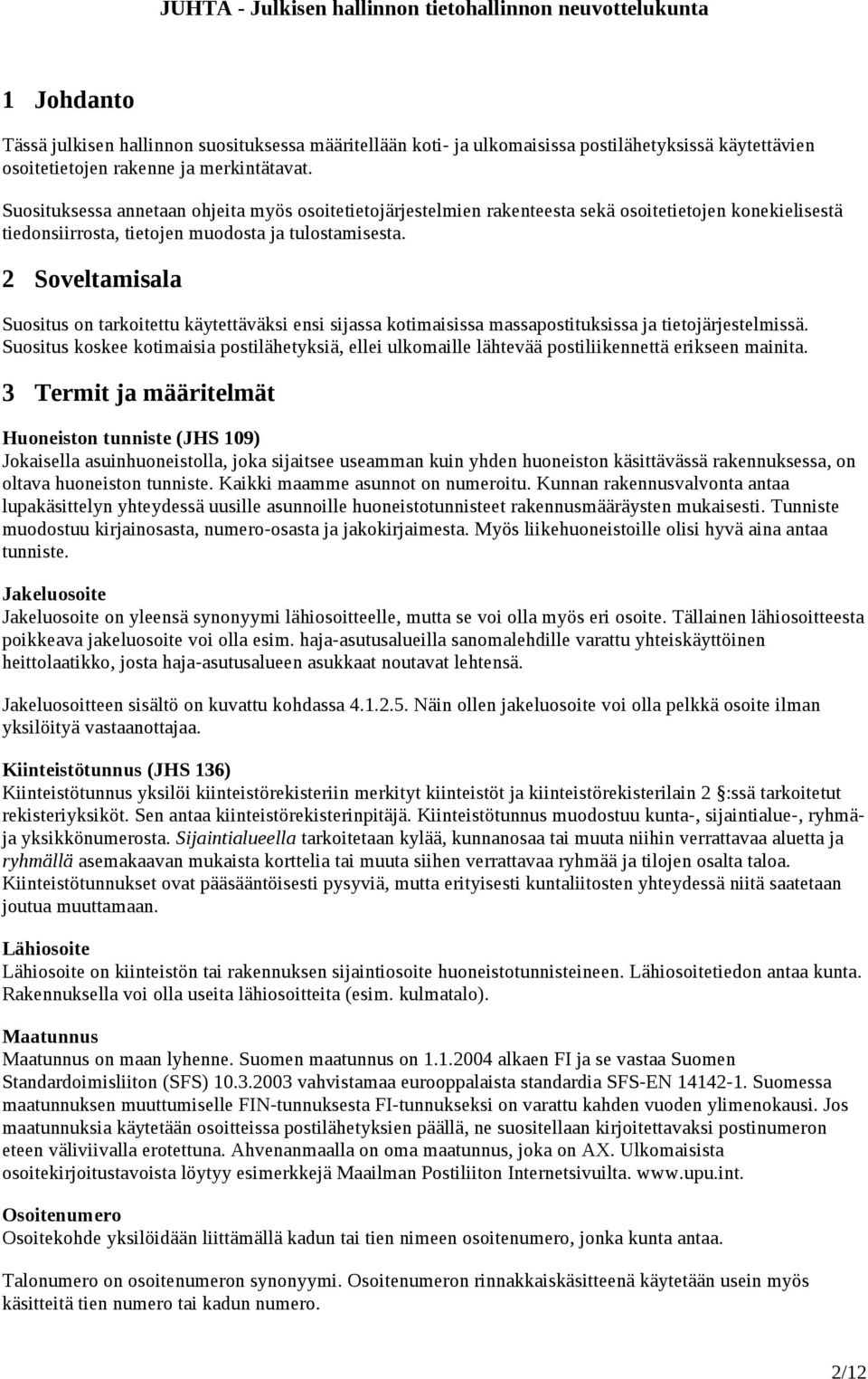 2 Soveltamisala Suositus on tarkoitettu käytettäväksi ensi sijassa kotimaisissa massapostituksissa ja tietojärjestelmissä.