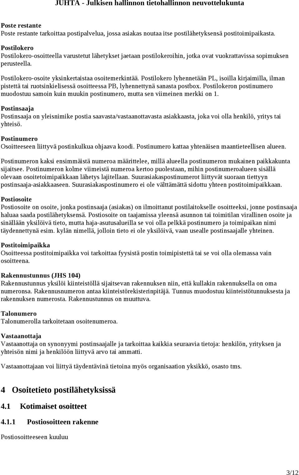 Postilokero lyhennetään PL, isoilla kirjaimilla, ilman pistettä tai ruotsinkielisessä osoitteessa PB, lyhennettynä sanasta postbox.