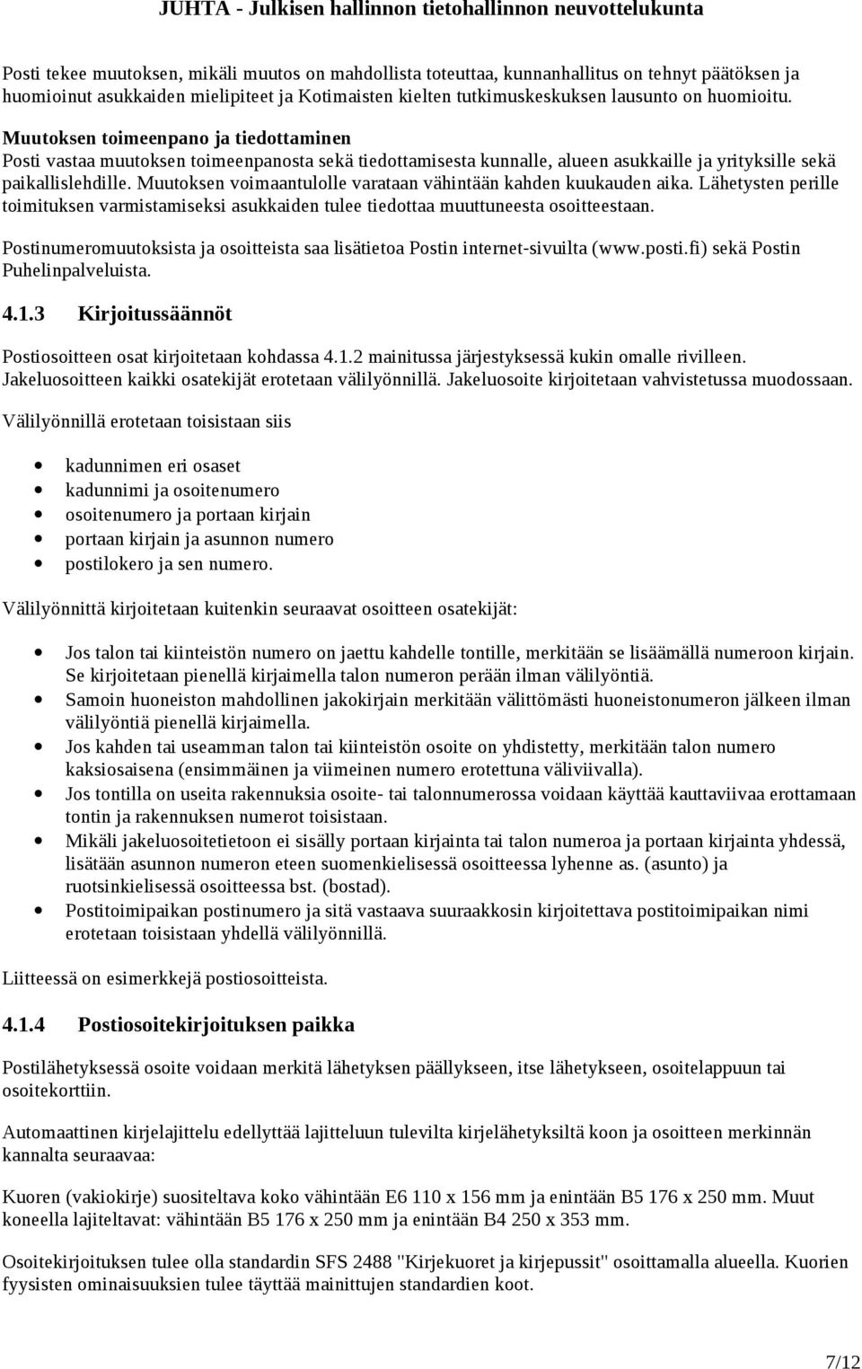 Muutoksen voimaantulolle varataan vähintään kahden kuukauden aika. Lähetysten perille toimituksen varmistamiseksi asukkaiden tulee tiedottaa muuttuneesta osoitteestaan.