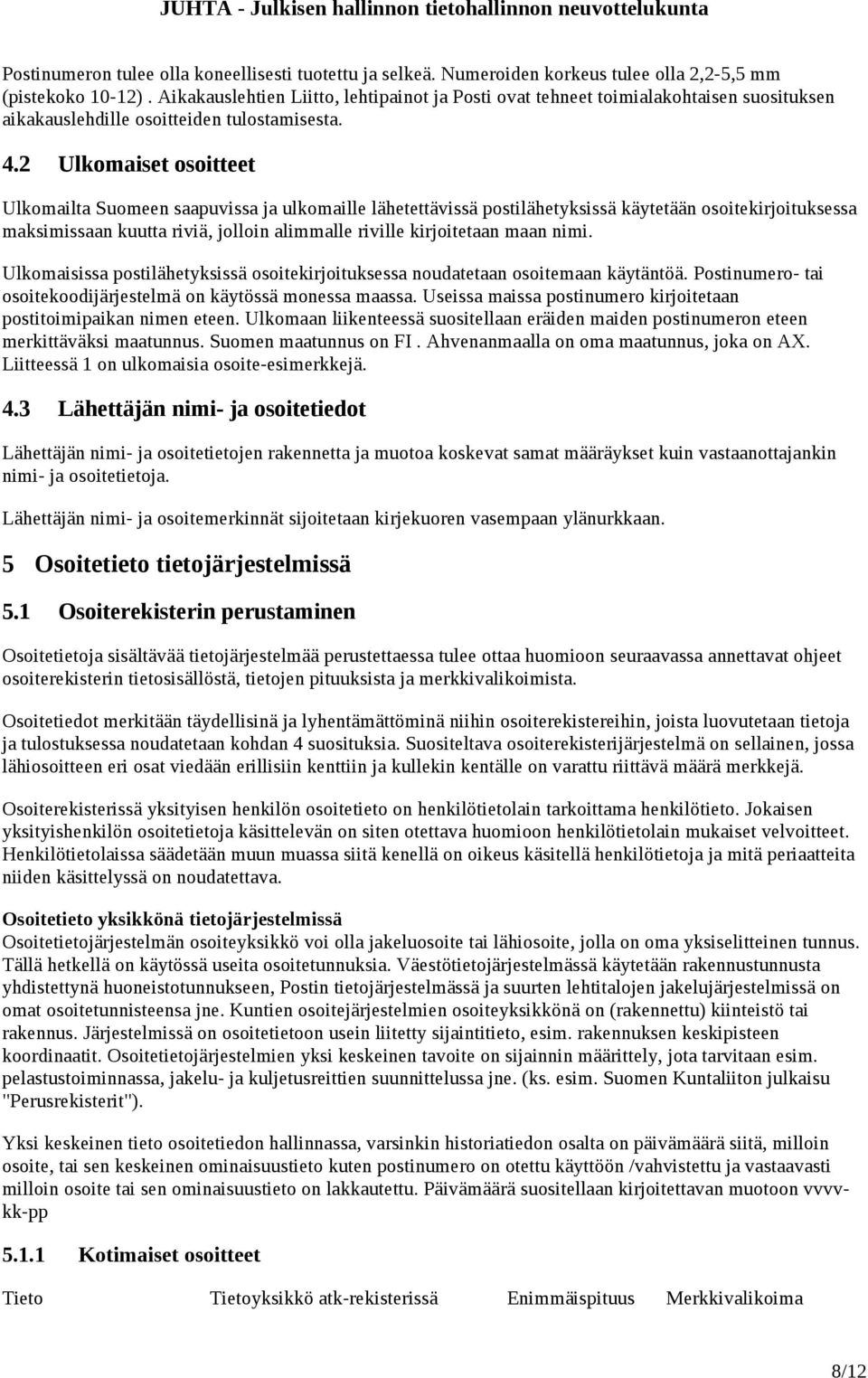 2 Ulkomaiset osoitteet Ulkomailta Suomeen saapuvissa ja ulkomaille lähetettävissä postilähetyksissä käytetään osoitekirjoituksessa maksimissaan kuutta riviä, jolloin alimmalle riville kirjoitetaan