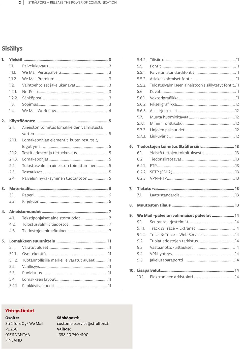 ... 5 2.1.2. Testitiedostot ja tietuekuvaus... 5 2.1.3. Lomakepohjat... 5 2.2. Tulostusvalmiin aineiston toimittaminen... 5 2.3. Testaukset... 5 2.4. Palvelun hyväksyminen tuotantoon... 5 3.