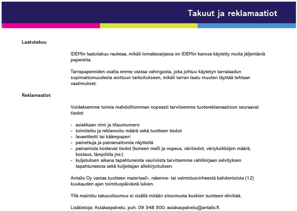 Reklamaatiot Voidaksemme toimia mahdollisimman nopeasti tarvitsemme tuotereklamaatioon seuraavat tiedot: - asiakkaan nimi ja tilausnumero - toimitettu ja reklamoitu määrä sekä tuotteen tiedot -