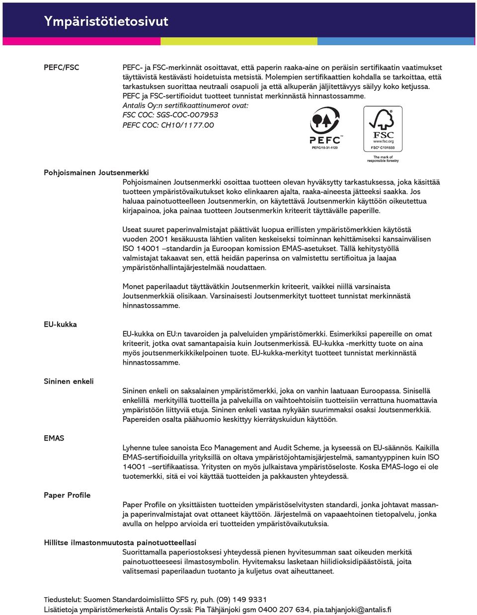 PEFC ja FSC-sertifioidut tuotteet tunnistat merkinnästä hinnastossamme. Antalis Oy:n sertifikaattinumerot ovat: FSC COC: SGS-COC-007953 PEFC COC: CH10/1177.