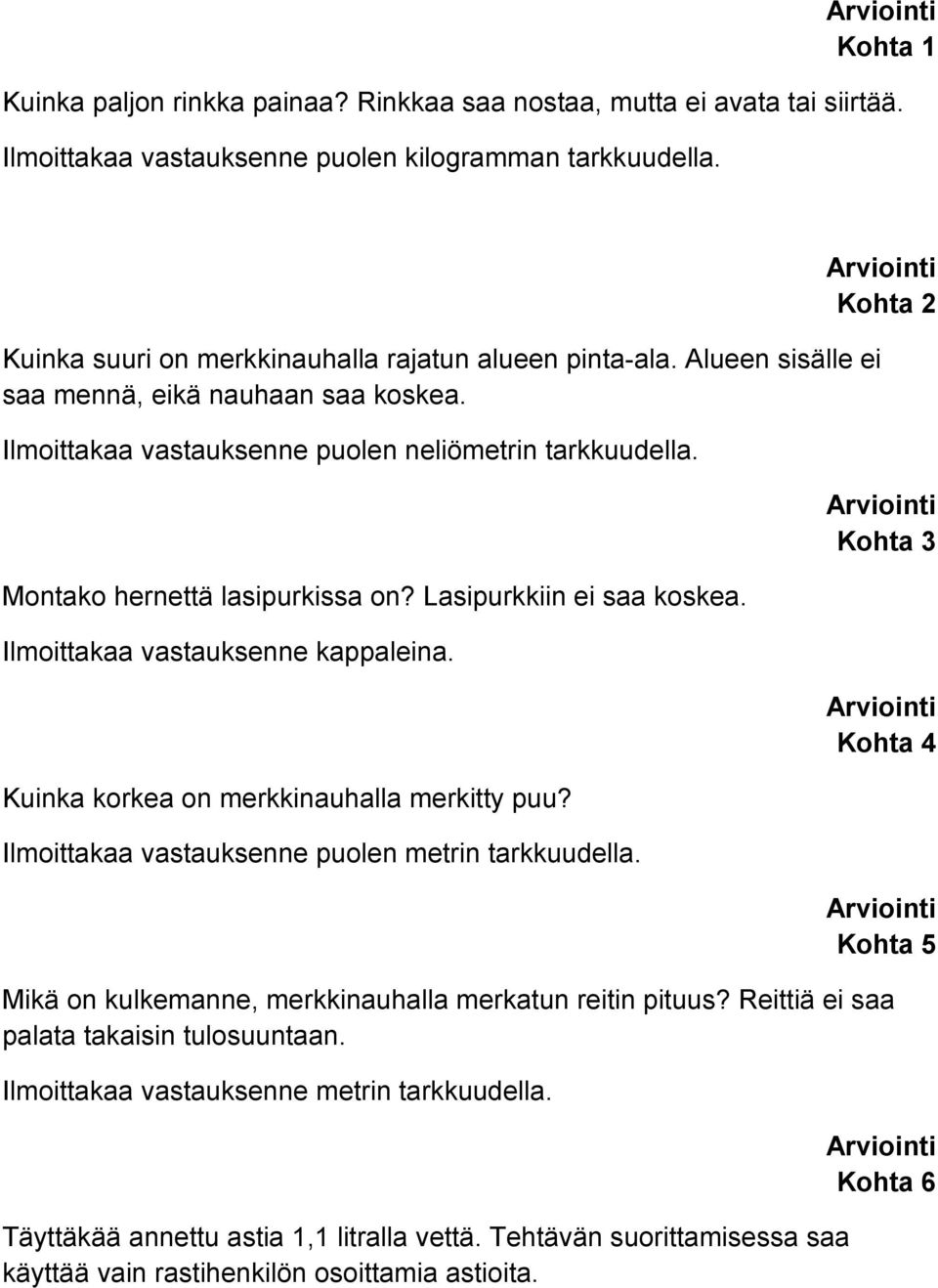 Montako hernettä lasipurkissa on? Lasipurkkiin ei saa koskea. Ilmoittakaa vastauksenne kappaleina. Kuinka korkea on merkkinauhalla merkitty puu? Ilmoittakaa vastauksenne puolen metrin tarkkuudella.