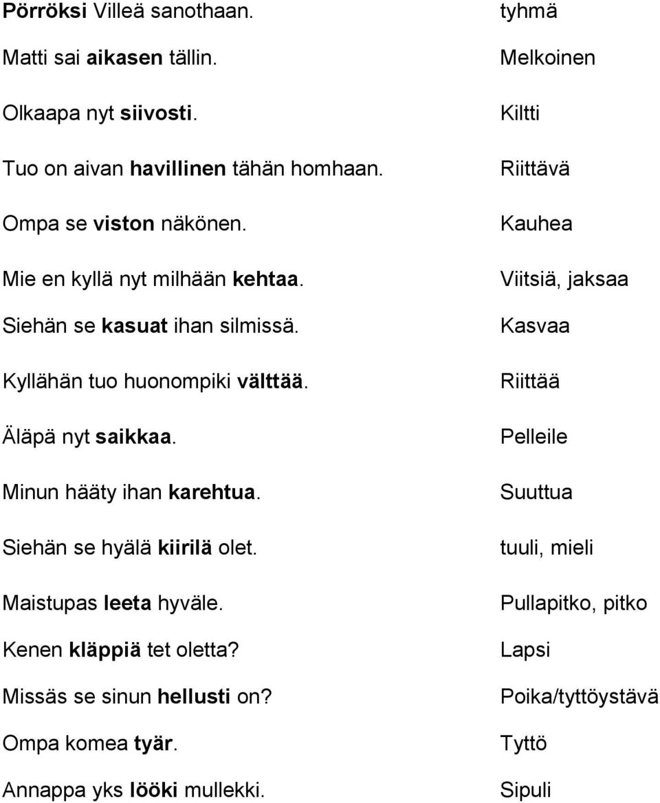 Siehän se hyälä kiirilä olet. Maistupas leeta hyväle. Kenen kläppiä tet oletta? Missäs se sinun hellusti on? Ompa komea tyär.