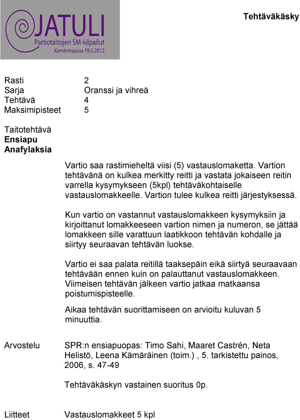 Kun vartio on vastannut vastauslomakkeen kysymyksiin ja kirjoittanut lomakkeeseen vartion nimen ja numeron, se jättää lomakkeen sille varattuun laatikkoon tehtävän kohdalle ja siirtyy seuraavan