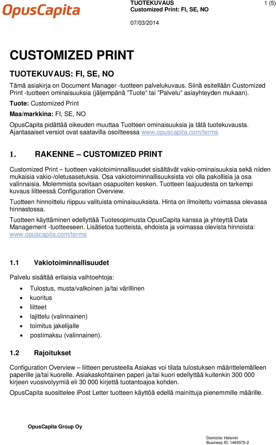 Tuote: Customized Print Maa/markkina: FI, SE, NO OpusCapita pidättää oikeuden muuttaa Tuotteen ominaisuuksia ja tätä tuotekuvausta. Ajantasaiset versiot ovat saatavilla osoitteessa www.opuscapita.