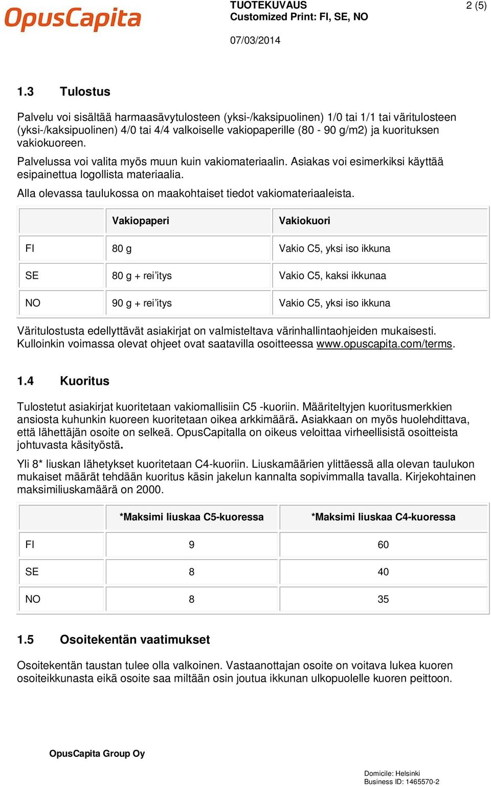 vakiokuoreen. Palvelussa voi valita myös muun kuin vakiomateriaalin. Asiakas voi esimerkiksi käyttää esipainettua logollista materiaalia.