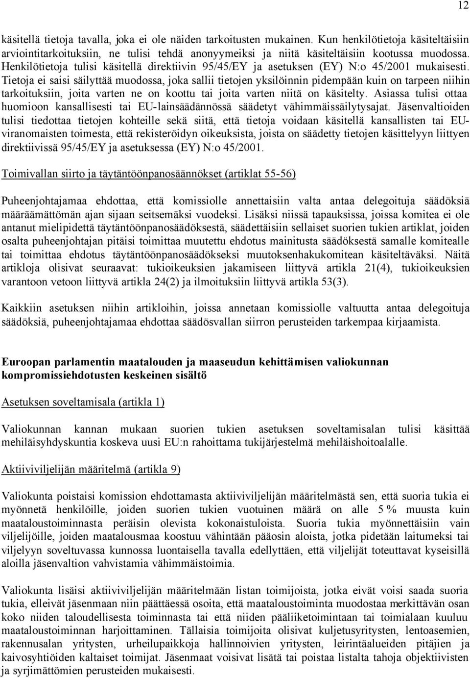 Henkilötietoja tulisi käsitellä direktiivin 95/45/EY ja asetuksen (EY) N:o 45/2001 mukaisesti.