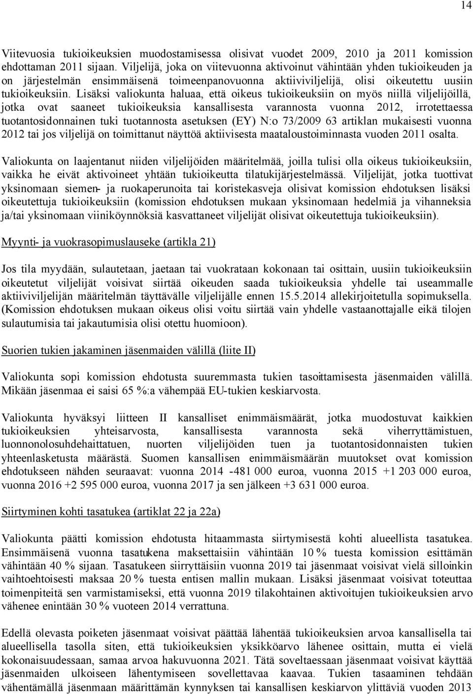 Lisäksi valiokunta haluaa, että oikeus tukioikeuksiin on myös niillä viljelijöillä, jotka ovat saaneet tukioikeuksia kansallisesta varannosta vuonna 2012, irrotettaessa tuotantosidonnainen tuki