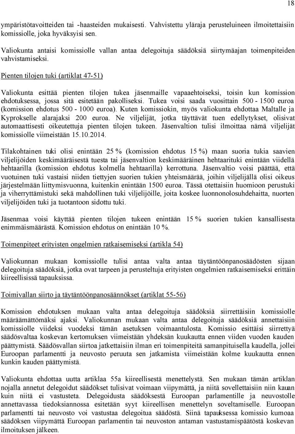 Pienten tilojen tuki (artiklat 47-51) Valiokunta esittää pienten tilojen tukea jäsenmaille vapaaehtoiseksi, toisin kun komission ehdotuksessa, jossa sitä esitetään pakolliseksi.